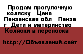 Продам прогулочную коляску › Цена ­ 1 500 - Пензенская обл., Пенза г. Дети и материнство » Коляски и переноски   